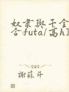 奴隶与千金[百合futa/高h]