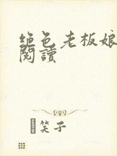 绝色老板娘免费阅读