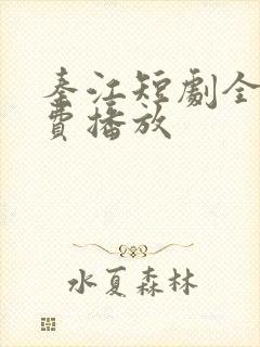 秦江短剧全集免费播放