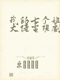 我的七个姐姐是大佬电视剧