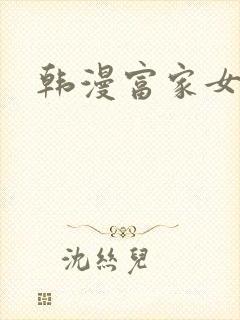 韩漫富家女姐姐