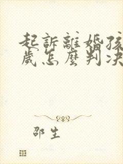 起诉离婚孩子四岁怎么判决抚养权