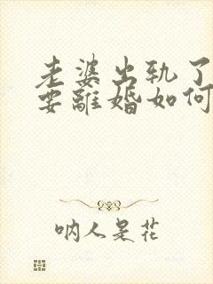 老婆出轨了坚决要离婚如何挽回