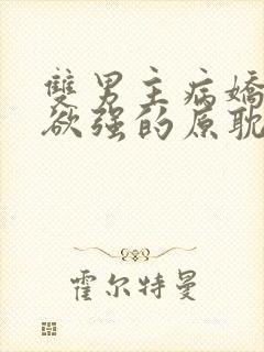 双男主病娇占有欲强的原耽小说