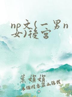np文(一男n女)后宫