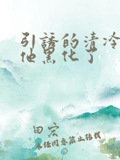 引诱的清冷男主他黑化了