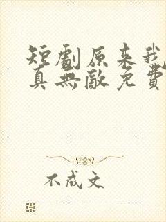 短剧原来我才是真无敌免费观看