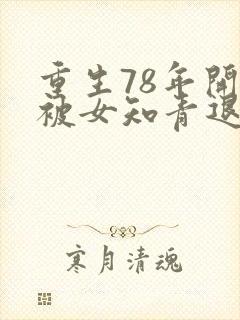 重生78年开局被女知青退婚李向南