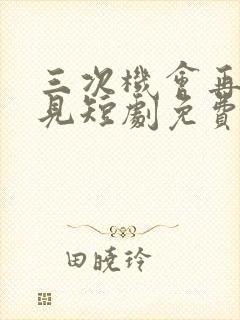 三次机会再也不见短剧免费观看