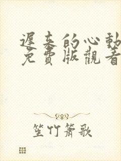 迟来的心动短剧免费版观看