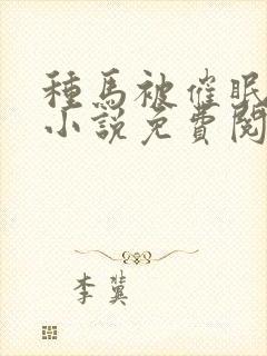 种马被催眠系统小说免费阅读精灵