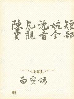 陈凡沈婉短剧免费观看全部