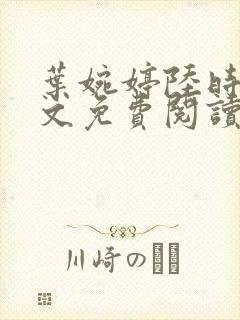 叶婉婷陆时渊全文免费阅读最新章节