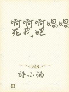 啊啊啊嗯嗯嗯干死我吧