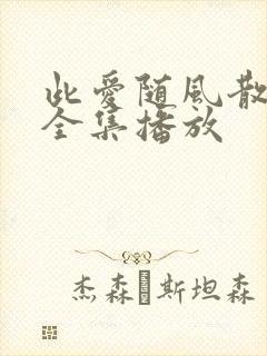 此爱随风散短剧全集播放