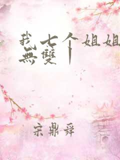 我七个姐姐绝世无双丨