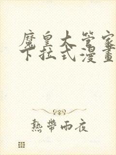 魔皇大管家免费下拉式漫画