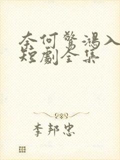 奈何惊鸿入我心短剧全集