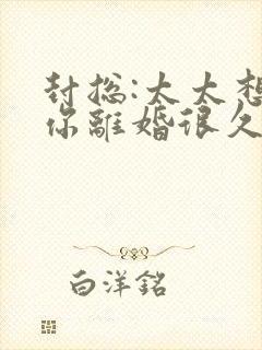 封总:太太想跟你离婚很久了