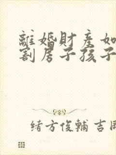 离婚财产如何分割房子孩子