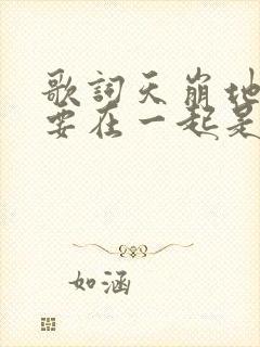 歌词天崩地裂也要在一起是什么歌