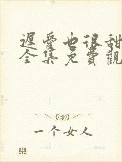 迟爱也很甜短剧全集免费观看