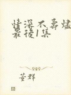 情深不寿烬相思最后1集