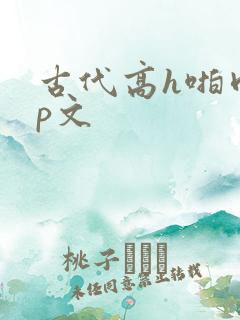 古代高h啪肉np文