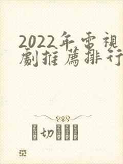 2022年电视剧推荐排行榜前十名