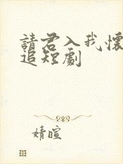 请君入我怀免费追短剧