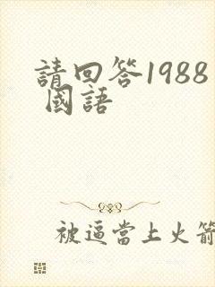 请回答1988 国语
