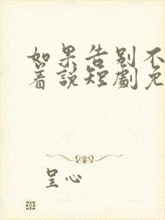 如果告别不能笑着说短剧免费观看