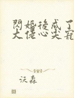 闪婚后成了满级大佬心尖宠