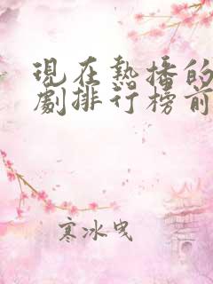 现在热播的电视剧排行榜前十名