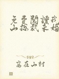 免费阅读我的冰山总裁未婚妻