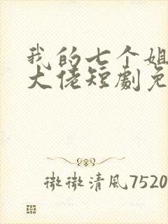 我的七个姐姐是大佬短剧免费完整版