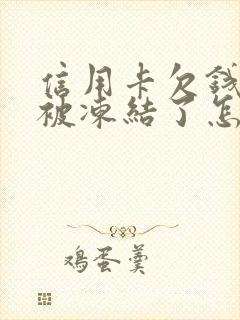 信用卡欠钱微信被冻结了怎么办