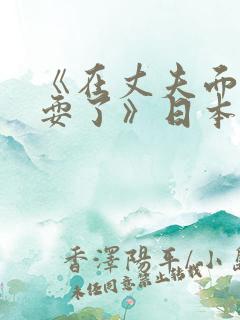 《在丈夫面前被耍了》日本