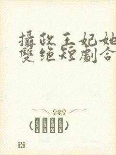 摄政王妃她医毒双绝短剧合集