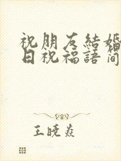 祝朋友结婚纪念日祝福语简短