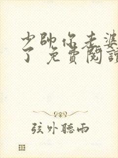 少帅你老婆又跑了 免费阅读