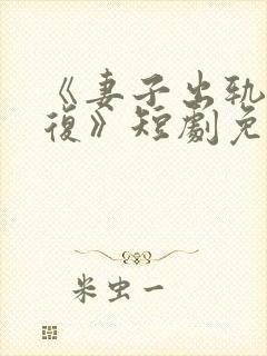 《妻子出轨的报复》短剧免费观看