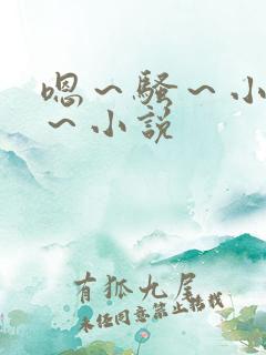 嗯～骚～小淫妇～小说