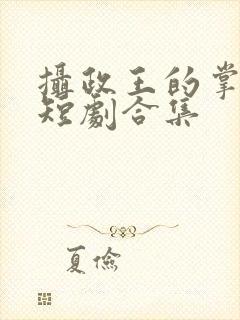 摄政王的掌心凰短剧合集