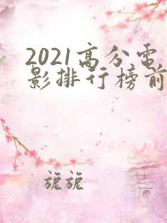 2021高分电影排行榜前十名