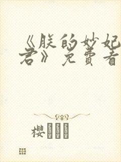 《朕的妙妃是暴君》免费看