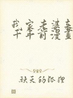 我家老婆来自一千年前漫画免费下拉式