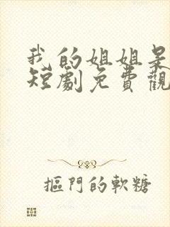 我的姐姐是大帅短剧免费观看