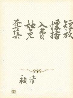 夺她入怀短剧全集免费播放在线观看