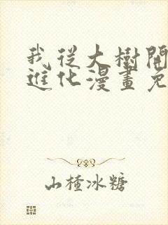 我从大树开始的进化漫画免费